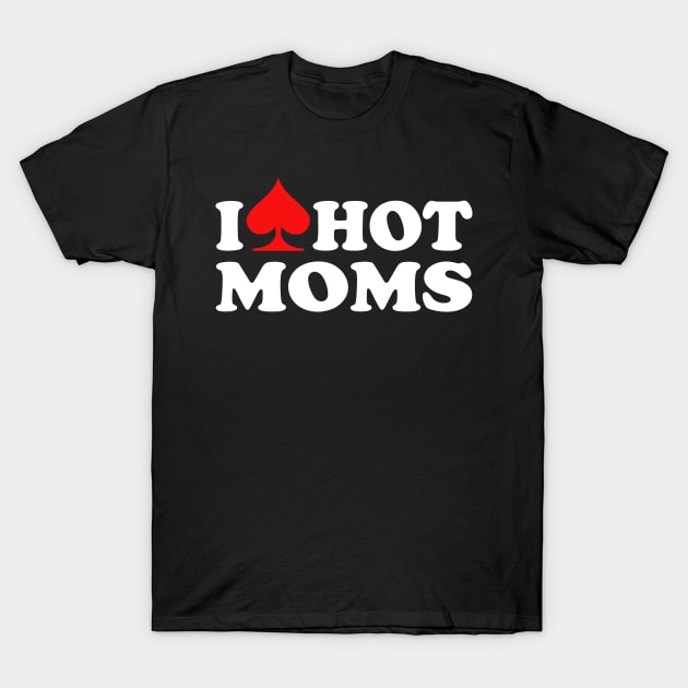 I Love Hot Moms T-Shirt by Etopix